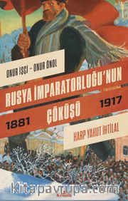 Rusya İmparatorluğu'nun Çöküşü <br /> Harp Yahut İhtilal (1881-1917)