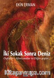 İki Sokak Sonra Deniz <br /> Öyküler-Aforizmalar ve Diğer Şeyler