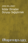 İktidar Olmadan Dünyayı Değiştirmek