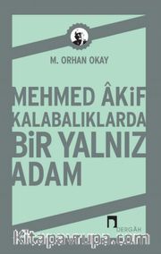 Mehmed Akif <br /> Kalabalıklarda Bir Yalnız Adam