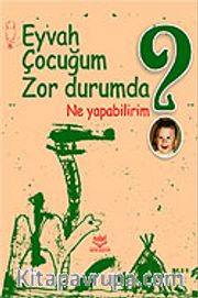 Eyvah Çocuğum Zor Durumda Ne Yapabilirim?