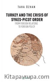 Turkey And The Crisis Of Sykes-Picot Order <br /> From Foreign Relations To Foreign Policy