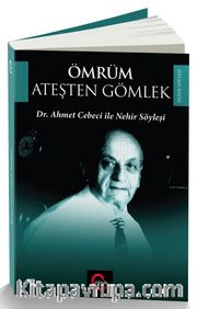 Ömrüm Ateşten Gömlek <br /> Dr. Ahmet Cebeci ile Nehir Söyleşileri