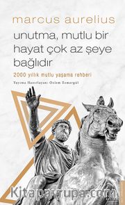 Unutma, Mutlu Bir Hayat Çok Az Şeye Bağlıdır <br /> 2000 Yıllık Mutlu Yaşama Rehberi