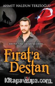 Fırat'a Destan <br /> Şehit Fırat Yılmaz Çakıroğlu'nun Ardından