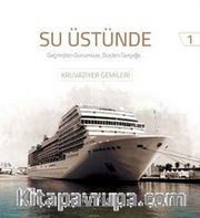 Su Üstünde <br /> Geçmişten Günümüze Düşten Gerçeğe Kruvaziyer Gemileri