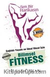 Sen Bir Harikasın & Sağlıklı Yaşam ve İdeal Vücut İçin Bilimsel Fitness