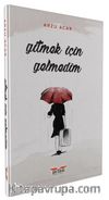 Gitmek İçin Gelmedim