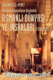 Osmanlı Dünyası ve İnsanları (1530-1699) Avrupalı Seyyahların Gözünden