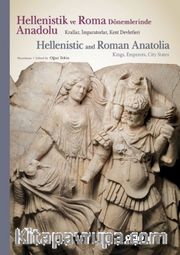 Hellenistik ve Roma Dönemlerinde Anadolu-Krallar, İmparatorlar, Kent Devletleri <br /> Hellenistic And Roman Anatolia-Kings, Emperors, City States