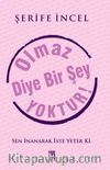 Olmaz Diye Bir Şey Yoktur!