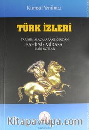 Türk İzleri <br /> Tarihin Alacakaranlığından Sahipsiz Mirasa Dair Notlar