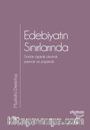 Edebiyatın Sınırlarında<br />Sınırları Aşarak Okumak, Yazmak ve Yaşamak