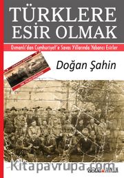 Türklere Esir Olmak <br /> Osmanlı’dan Cumhuriyet’e Savaş Yıllarında Yabancı Esirler