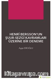 Henri Bergson’un Şuur-Sezgi Kavramları Üzerine Bir Deneme