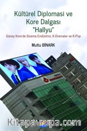 Diplomasi ve Kore Dalgası 'Hallyu'' Güney Kore'de Sinema Endüstrisi, K-Dramalar ve K-Pop