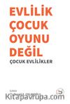 Evlilik Çocuk Oyunu Değil & Çocuk Evlilikler
