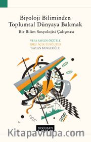 Biyoloji Biliminden Toplumsal Dünyaya Bakmak <br /> Bir Bilim Sosyolojisi Çalışması