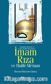 İmam Rıza ve Halife Me’mun <br /> Veliahtlık Meselesi ve İmam-Halife Mücadelesi