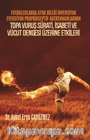 Futbolcularda Ayak Bileği İnversiyon Eversiyon Proprioseptif Antrenmanlarının Topa Vuruş Sürati, İsabeti ve Vücut Dengesi Üzerine Etkileri