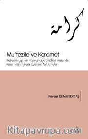 Mu'tezile ve Keramet <br /> Behşemiyye ve Hüseyniyye Ekolleri Arasında Kerametin İmkanı Üzerine Tartışmalar