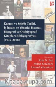 Kurum ve Sektör Tarihi, İş İnsanı ve Yönetici Hatırat, Biyografi ve Otobiyografi Kitapları Bibliyografyası (1932-2018)