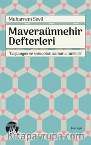Maveraünnehir Defterleri <br /> Başlangıcı ve Sonu Olan Zamana Tanıklık