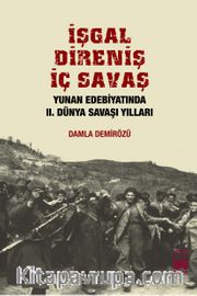 İşgal Direniş İç Savaş <br /> Yunan Edebiyatında II. Dünya Savaşı Yılları