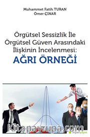Örgütsel Sessizlik ile Örgütsel Güven Arasındaki İlişkinin İncelenmesi: Ağrı Örneği