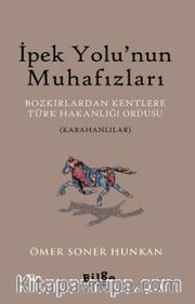 İpek Yolu’nun Muhafızları <br /> Bozkırlardan Kentlere Türk Hakanlığı Ordusu (Karahanlılar)
