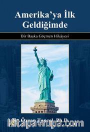 Amerika’ya İlk Geldiğimde <br /> Bir Başka Göçmen Hikayesi