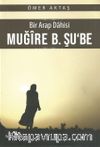 Bir Arap Dahisi Muğire B. Şu‘be