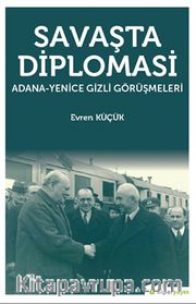 Savaşta Diplomasi <br /> Adana-Yenice Gizli Görüşmeleri