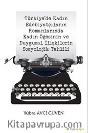 Türkiye’de Kadın Edebiyatçıların Romanlarında Kadın Öğesinin ve Duygusal İlişkilerin Sosyolojik Tahlili