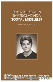 Ülker Köksal’ın Tiyatrolarında Sosyal Meseleler