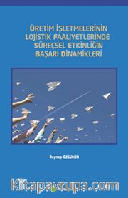Üretim İşletmelerinin Lojistik Faaliyetlerinde Süreçsel Etkinliğin Başarı Dinamikleri
