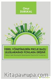 Yerel Yönetimlerin Proje Bazlı Uluslararası Fonlara Erişimi Türkiye’deki Büyükşehir Belediyeleri Üzerine Bir İnceleme