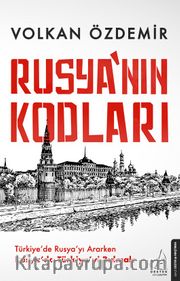 Rusya’nın Kodları <br /> Türkiye’de Rusya’yı Ararken Rusya’da Türkiye’yi Bulmak