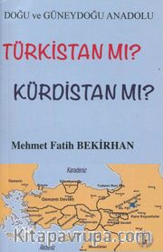 Doğu ve Güneydoğu Anadolu Türkistan mı? Kürdistan mı?