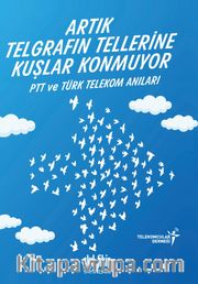 Artık Telgrafın Tellerine Kuşlar Konmuyor <br /> PTT ve Türk Telekom Anıları