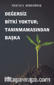 Değersiz Bitki Yoktur; Tanınmamasından Başka