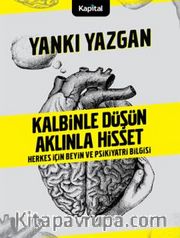 Kalbinle Düşün Aklınla Hisset <br /> Herkes İçin Beyin ve Psikiyatri Bilgisi