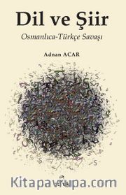 Dil ve Şiir <br /> Osmanlıca-Türkçe Savaşı