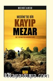 Medine’de Bir Kayıp Mezar (Hz. Fatıma’nın Musibetleri)