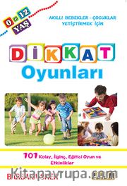 Dikkat Oyunları <br /> Akıllı Bebekler - Çocuklar Yetiştirmek İçin  101 Kolay, İlginç, Eğitici Oyun ve Etkinlikler