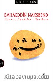 Bahaeddin Nakşbend Hayatı, Görüşleri, Tarikatı