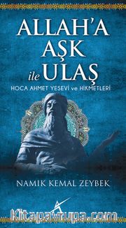 Allah'a Aşk ile Ulaş / Hoca Ahmet Yesevi ve Hikmetleri