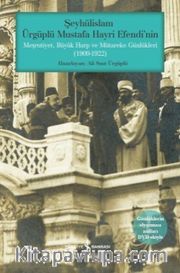 Şeyhülislam Ürgüplü Mustafa Hayri Efendi'nin Meşrutiyet, Büyük Harp Ve Mütareke Günlükleri (1909-1922)