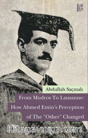 From Mudros to Lausanne: How Ahmed Emin’s Perception of The "Other" Changed