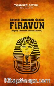Saltanat Dinciliğinin Öncüsü Firavun <br /> Çağdaş Firavunları Tanıma Kılavuzu